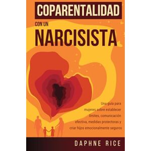 Rice, Daphne COPARENTALIDAD CON UN NARCISISTA: UNA GUÍA PARA MUJERES SOBRE ESTABLECER LÍMITES, COMUNICACIÓN EFECTIVA, MEDIDAS PROTECTORAS Y CRIAR HIJOS EMOCIONALMENTE SEGUROS Rice, Daphne COPARENTALIDAD CON UN NARCISISTA: UNA GUÍA PARA MUJERES SOBRE ESTABLECER LÍMITES, COMUNICACIÓN EFECTIVA, MEDIDAS PROTECTORAS Y CRIAR HIJOS EMOCIONALMENTE SEGUROS