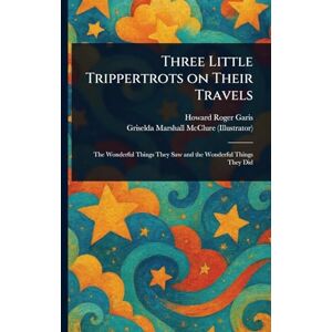 Garis, Howard Roger Three Little Trippertrots on Their Travels Garis, Howard Roger Three Little Trippertrots on Their Travels