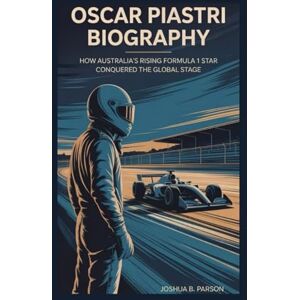 B. Parson, Joshua OSCAR PIASTRI BIOGRAPHY: How Australia’s Rising Formula 1 Star Conquered the Global Stage B. Parson, Joshua OSCAR PIASTRI BIOGRAPHY: How Australia’s Rising Formula 1 Star Conquered the Global Stage