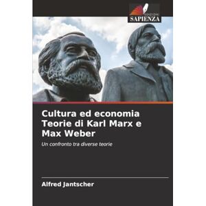 Jantscher, Alfred Cultura ed economia Teorie di Karl Marx e Max Weber: Un confronto tra diverse teorie Jantscher, Alfred Cultura ed economia Teorie di Karl Marx e Max Weber: Un confronto tra diverse teorie