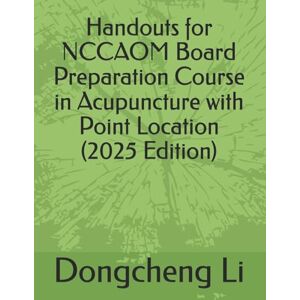 Li, Dongcheng Handouts for NCCAOM Board Preparation Course in Acupuncture with Point Location Li, Dongcheng Handouts for NCCAOM Board Preparation Course in Acupuncture with Point Location