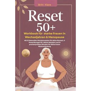 Klare, Britt Reset 50+ Workbook für starke Frauen in Wechseljahren und Menopause: Mit 12 liebevollen Monatsmodulen für deine Klarheit, 11 Powerübungen für deinen ... Ritualen für deine innere Rückverbindung Klare, Britt Reset 50+ Workbook für starke Frauen in Wechseljahren und Menopause: Mit 12 liebevollen Monatsmodulen für deine Klarheit, 11 Powerübungen für deinen ... Ritualen für deine innere Rückverbindung