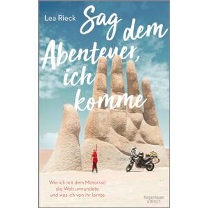 Rieck, Lea Sag dem Abenteuer, ich komme: Wie ich mit dem Motorrad die Welt umrundete und was ich von ihr lernte Rieck, Lea Sag dem Abenteuer, ich komme: Wie ich mit dem Motorrad die Welt umrundete und was ich von ihr lernte