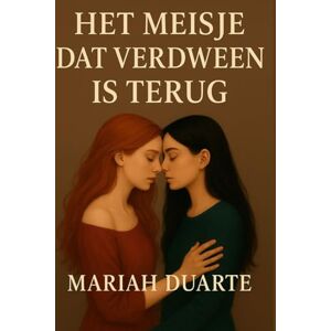 Duarte, Mariah Het meisje dat verdween is terug: Een roman over liefde, verlies en wat daarna komt Duarte, Mariah Het meisje dat verdween is terug: Een roman over liefde, verlies en wat daarna komt