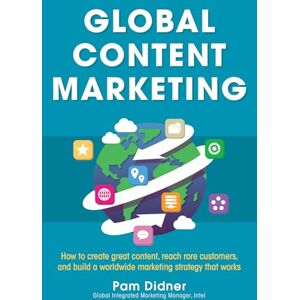 Didner, Pam Global Content Marketing: How to Create Great Content, Reach More Customers, and Build a Worldwide Marketing Strategy that Works (BUSINESS BOOKS) Didner, Pam Global Content Marketing: How to Create Great Content, Reach More Customers, and Build a Worldwide Marketing Strategy that Works (BUSINESS BOOKS)