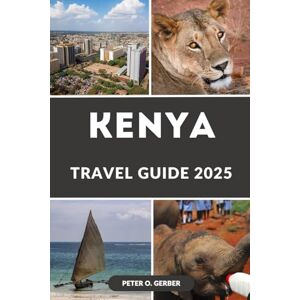 Gerber KENYA TRAVEL GUIDE 2025: Plan the Perfect Trip to Africa’s Top Destination: A Complete Travel Companion for Safari Lovers, Beach Seekers, and Culture Explorers Gerber KENYA TRAVEL GUIDE 2025: Plan the Perfect Trip to Africa’s Top Destination: A Complete Travel Companion for Safari Lovers, Beach Seekers, and Culture Explorers