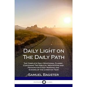 Bagster, Samuel Daily Light on The Daily Path: The Complete Daily Devotional Classic, Containing Two Biblical Meditations and Prayers for Every Morning and Evening of the Christian Year Bagster, Samuel Daily Light on The Daily Path: The Complete Daily Devotional Classic, Containing Two Biblical Meditations and Prayers for Every Morning and Evening of the Christian Year
