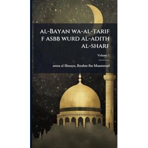 al-Bayan wa-al-tarif f asbb wurd al-adith al-sharf al-Bayan wa-al-tarif f asbb wurd al-adith al-sharf