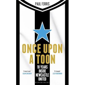 Ferris, Paul Once Upon a Toon: 18 Years Inside Newcastle United Ferris, Paul Once Upon a Toon: 18 Years Inside Newcastle United
