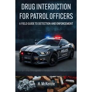 Publications, McKenzie Drug Interdiction for Patrol Officers: A Field Guide to Detection and Enforcement Publications, McKenzie Drug Interdiction for Patrol Officers: A Field Guide to Detection and Enforcement