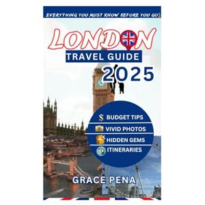 Pena, Grace LONDON TRAVEL GUIDE 2025: Hidden Gems, Must-See Landmarks, Foodie Spots, Nightlife & Local Tips for Exploring London, UK on Any Budget (Includes Itineraries, QR Maps & Seasonal Travel Advice) Pena, Grace LONDON TRAVEL GUIDE 2025: Hidden Gems, Must-See Landmarks, Foodie Spots, Nightlife & Local Tips for Exploring London, UK on Any Budget (Includes Itineraries, QR Maps & Seasonal Travel Advice)
