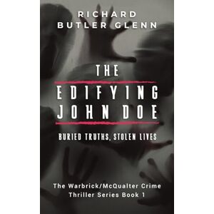 Glenn, Richard Butler The Edifying John Doe: Buried Truths, Stolen Lives Warbrick/McQualter Crime Thriller Series Book 1 (The Warbrick/McQualter Crime Thriller Series) Glenn, Richard Butler The Edifying John Doe: Buried Truths, Stolen Lives Warbrick/McQualter Crime Thriller Series Book 1 (The Warbrick/McQualter Crime Thriller Series)
