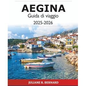 R. BERNARD, JULIANE Aegina Guida di viaggio 2025-2026: Esplora le gemme dell'isola greca, le spiagge, la storia, la cultura, le delizie culinarie e il piano di itinerario essenziale R. BERNARD, JULIANE Aegina Guida di viaggio 2025-2026: Esplora le gemme dell'isola greca, le spiagge, la storia, la cultura, le delizie culinarie e il piano di itinerario essenziale