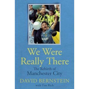 David Bernstein We Were Really There: The Rebirth of Manchester City David Bernstein We Were Really There: The Rebirth of Manchester City