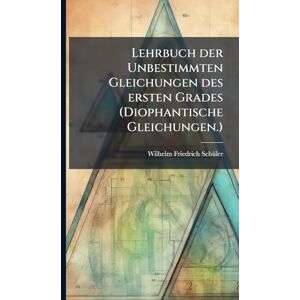 Schã1/4ler, Wilhelm Friedrich Lehrbuch der Unbestimmten Gleichungen des ersten Grades (Diophantische Gleichungen.) Schã1/4ler, Wilhelm Friedrich Lehrbuch der Unbestimmten Gleichungen des ersten Grades (Diophantische Gleichungen.)