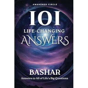 Circle, Awakened Bashar 101 Life-Changing Answers: Answers To All Of Life's Big Questions Circle, Awakened Bashar 101 Life-Changing Answers: Answers To All Of Life's Big Questions