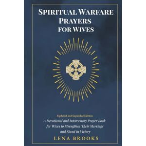 Brooks, Lena Spiritual Warfare Prayers for Wives: A Devotional and Intercessory Prayer Book for Wives to Strengthen Their Marriage and Stand in Victory Brooks, Lena Spiritual Warfare Prayers for Wives: A Devotional and Intercessory Prayer Book for Wives to Strengthen Their Marriage and Stand in Victory