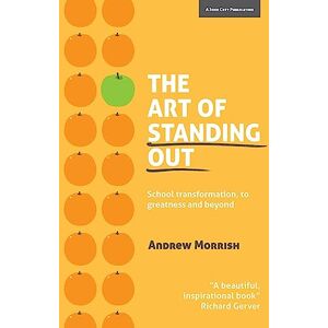 Morrish, Andrew The Art of Standing Out: School Transformation, to Greatness and Beyond Morrish, Andrew The Art of Standing Out: School Transformation, to Greatness and Beyond