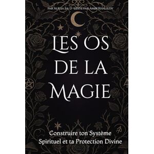 Dong, Alicia Jia Les Os de la Magie: Construire ton Système Spirituel et ta Protection Divine Dong, Alicia Jia Les Os de la Magie: Construire ton Système Spirituel et ta Protection Divine