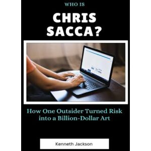 Jackson Who Is Chris Sacca?: How One Outsider Turned Risk into a Billion-Dollar Art (Titans of Industry: Influential American Investors & Business Owners) Jackson Who Is Chris Sacca?: How One Outsider Turned Risk into a Billion-Dollar Art (Titans of Industry: Influential American Investors & Business Owners)