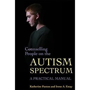 Paxton, Katherine Counselling People on the Autism Spectrum: A Practical Manual Paxton, Katherine Counselling People on the Autism Spectrum: A Practical Manual