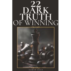Hale, Damon 22 Dark Truths of Winning: The Rulebook They Never Meant You to Read Hale, Damon 22 Dark Truths of Winning: The Rulebook They Never Meant You to Read