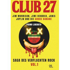 LIBERATO, PRIMO CLUB 27: JIM MORRISON, JIMI HENDRIX, JANIS JOPLIN UND DIE GROẞE BANANE: SAGA DES VERFLUCHTEN ROCK VOL.1 LIBERATO, PRIMO CLUB 27: JIM MORRISON, JIMI HENDRIX, JANIS JOPLIN UND DIE GROẞE BANANE: SAGA DES VERFLUCHTEN ROCK VOL.1