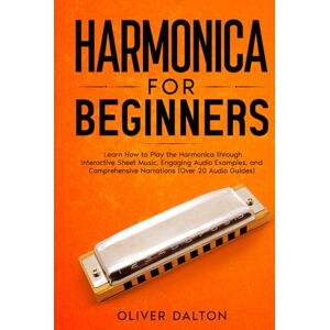 Dalton, Oliver Harmonica for Beginners: Learn How to Play the Harmonica through Interactive Sheet Music, Engaging Audio Examples, and Comprehensive Narrations (Over 20 Audio Guides) Dalton, Oliver Harmonica for Beginners: Learn How to Play the Harmonica through Interactive Sheet Music, Engaging Audio Examples, and Comprehensive Narrations (Over 20 Audio Guides)