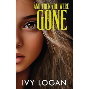 Ivy Logan And Then You Were Gone Ivy Logan And Then You Were Gone