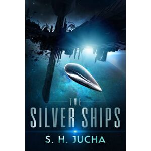 Jucha, S. H. The Silver Ships: Volume 1 Jucha, S. H. The Silver Ships: Volume 1