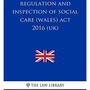 The Law Library Regulation and Inspection of Social Care (Wales) Act 2016 (UK) The Law Library Regulation and Inspection of Social Care (Wales) Act 2016 (UK)