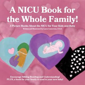 Camerona, Laura A NICU Book for the Whole Family!: 3 Picture Books About the NICU for Kids (NICU Books for Kids and Families) Camerona, Laura A NICU Book for the Whole Family!: 3 Picture Books About the NICU for Kids (NICU Books for Kids and Families)