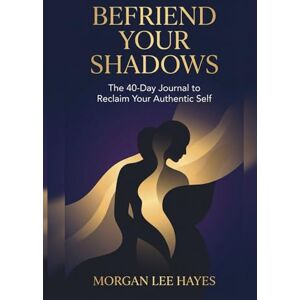Lee Befriend Your Shadows: The 40-Day Journal to Reclaim Your Authentic Self Lee Befriend Your Shadows: The 40-Day Journal to Reclaim Your Authentic Self