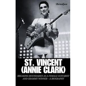 Luca, Thorn St. Vincent (Annie Clark): Breaking Boundaries as a Female Guitarist and Grammy Winner – A Biography (Strumming Legends: The Women Who Changed Guitar Music Forever) Luca, Thorn St. Vincent (Annie Clark): Breaking Boundaries as a Female Guitarist and Grammy Winner – A Biography (Strumming Legends: The Women Who Changed Guitar Music Forever)