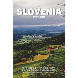 Wilder, Steve SLOVENIA TRAVEL GUIDE 2025: Top Things to Do, Best Places to Stay, Adventure Itineraries & Hidden Gems for an Unforgettable European Escape Wilder, Steve SLOVENIA TRAVEL GUIDE 2025: Top Things to Do, Best Places to Stay, Adventure Itineraries & Hidden Gems for an Unforgettable European Escape