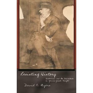 Princeton Resisting History: Historicism and Its Discontents in German-Jewish Thought (Jews, Christians, and Muslims from the Ancient to the Modern World) Princeton Resisting History: Historicism and Its Discontents in German-Jewish Thought (Jews, Christians, and Muslims from the Ancient to the Modern World)