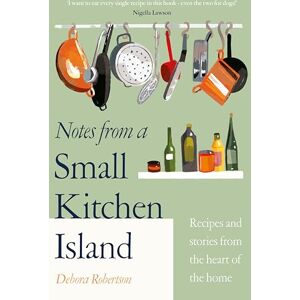 Robertson, Debora Notes from a Small Kitchen Island: ‘I want to eat every single recipe in this book’ Nigella Lawson Robertson, Debora Notes from a Small Kitchen Island: ‘I want to eat every single recipe in this book’ Nigella Lawson