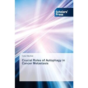 Medhat, Dalia Crucial Roles of Autophagy in Cancer Metastasis Medhat, Dalia Crucial Roles of Autophagy in Cancer Metastasis