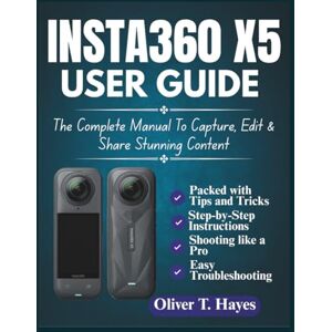 Hayes, Oliver T. INSTA360 X5 USER GUIDE: The Complete Manual To Capture, Edit & Share Stunning Content Hayes, Oliver T. INSTA360 X5 USER GUIDE: The Complete Manual To Capture, Edit & Share Stunning Content