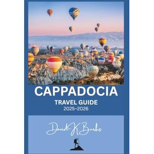 Burks, David K. CAPPADOCIA TRAVEL GUIDE 2025–2026: Turkey: Hot Air Balloons, Uçhisar Castle, Pasabag, and Hidden Villages with Expert Tips (World Atlas Guides) Burks, David K. CAPPADOCIA TRAVEL GUIDE 2025–2026: Turkey: Hot Air Balloons, Uçhisar Castle, Pasabag, and Hidden Villages with Expert Tips (World Atlas Guides)
