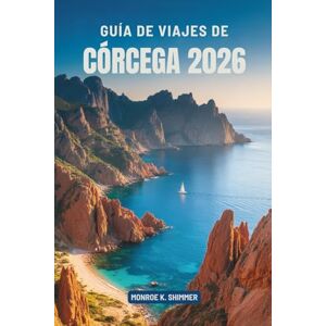Shimmer, Monroe K. GUÍA DE VIAJES DE CÓRCEGA 2026: Explorando la belleza y la cultura de la joya mediterránea de Francia Shimmer, Monroe K. GUÍA DE VIAJES DE CÓRCEGA 2026: Explorando la belleza y la cultura de la joya mediterránea de Francia