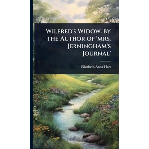 Hart, Elizabeth Anna Wilfred's Widow. by the Author of 'mrs. Jerningham's Journal' Hart, Elizabeth Anna Wilfred's Widow. by the Author of 'mrs. Jerningham's Journal'