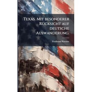 Roemer, Ferdinand Texas. Mit besonderer RÃ1/4cksicht auf deutsche Auswanderung. Roemer, Ferdinand Texas. Mit besonderer RÃ1/4cksicht auf deutsche Auswanderung.
