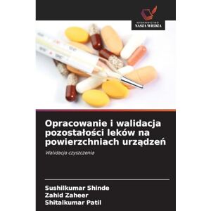 Shinde, Sushilkumar Opracowanie i walidacja pozostalości leków na powierzchniach urządzeń: Walidacja czyszczenia Shinde, Sushilkumar Opracowanie i walidacja pozostalości leków na powierzchniach urządzeń: Walidacja czyszczenia