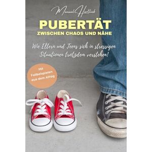 Hartlieb, Manuel Zwischen Chaos und Nähe Raus aus den Kinderschuhen, rein in die Pubertät: Wie Eltern und Teens sich trotzdem verstehen. Mit Beispielen aus dem Alltag und praktischen Übungen. Hartlieb, Manuel Zwischen Chaos und Nähe Raus aus den Kinderschuhen, rein in die Pubertät: Wie Eltern und Teens sich trotzdem verstehen. Mit Beispielen aus dem Alltag und praktischen Übungen.