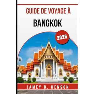 HENSON, JAMEY D. GUIDE DE VOYAGE À BANGKOK 2026: Votre compagnon indispensable pour explorer la capitale dynamique de la Thaïlande HENSON, JAMEY D. GUIDE DE VOYAGE À BANGKOK 2026: Votre compagnon indispensable pour explorer la capitale dynamique de la Thaïlande