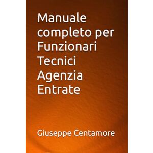 Centamore, Giuseppe Manuale completo per Funzionari Tecnici Agenzia Entrate (Manuali Centamore per la preparazione ai concorsi pubblici) Centamore, Giuseppe Manuale completo per Funzionari Tecnici Agenzia Entrate (Manuali Centamore per la preparazione ai concorsi pubblici)
