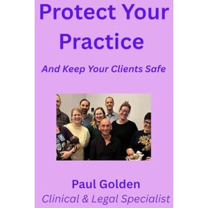 Golden, Paul Protect Your Practice: And Keep Your Clients Safe (Global Birth Legal Cases) Golden, Paul Protect Your Practice: And Keep Your Clients Safe (Global Birth Legal Cases)