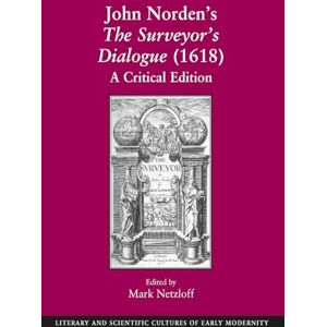 John Norden's The Surveyor's Dialogue (1618): A Critical Edition (Literary and Scientific Cultures of Early Modernity) John Norden's The Surveyor's Dialogue (1618): A Critical Edition (Literary and Scientific Cultures of Early Modernity)