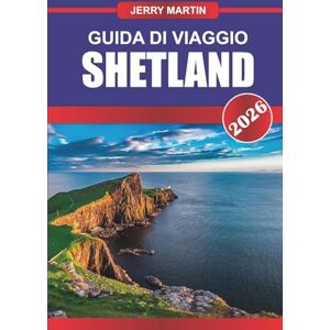 Martin, Jerry SHETLAND Guida di viaggio 2026: Esplora le spettacolari scogliere, l'eredità vichinga e le avventure della fauna selvatica nelle isole settentrionali della Scozia Martin, Jerry SHETLAND Guida di viaggio 2026: Esplora le spettacolari scogliere, l'eredità vichinga e le avventure della fauna selvatica nelle isole settentrionali della Scozia